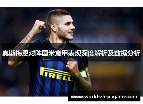 奥斯梅恩对阵国米意甲表现深度解析及数据分析